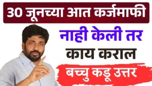 30 जूनच्या आत कर्जमाफी नाही केली तर काय कराल ? बच्चु कडू यांचे उत्तर